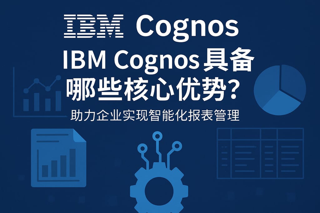 IBM Cognos具备哪些核心优势？助力企业实现智能化报表管理